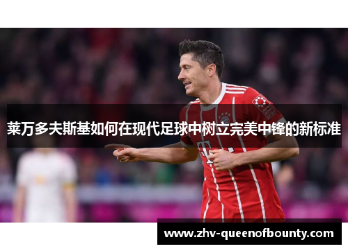莱万多夫斯基如何在现代足球中树立完美中锋的新标准