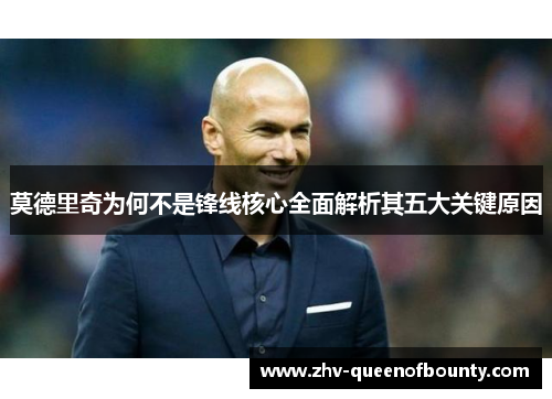 莫德里奇为何不是锋线核心全面解析其五大关键原因