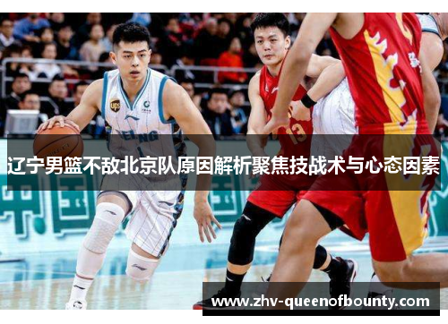 辽宁男篮不敌北京队原因解析聚焦技战术与心态因素