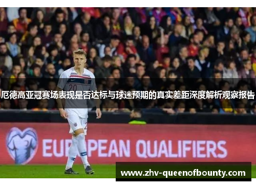 厄德高亚冠赛场表现是否达标与球迷预期的真实差距深度解析观察报告 厄德高亚冠赛场表现是否达标与球迷预期的真实差距深度解析观察报告