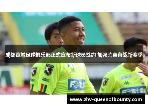 成都蓉城足球俱乐部正式宣布新球员签约 加强阵容备战新赛季 成都蓉城足球俱乐部正式宣布新球员签约 加强阵容备战新赛季