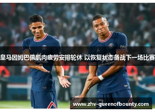 皇马因姆巴佩肌肉疲劳安排轮休 以恢复状态备战下一场比赛