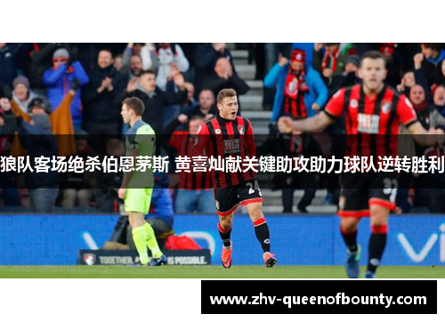 狼队客场绝杀伯恩茅斯 黄喜灿献关键助攻助力球队逆转胜利