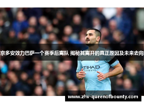 京多安效力巴萨一个赛季后离队 揭秘其离开的真正原因及未来去向 京多安效力巴萨一个赛季后离队 揭秘其离开的真正原因及未来去向