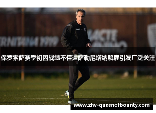 保罗索萨赛季初因战绩不佳遭萨勒尼塔纳解雇引发广泛关注 保罗索萨赛季初因战绩不佳遭萨勒尼塔纳解雇引发广泛关注