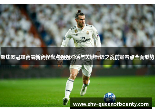 聚焦欧冠联赛最新赛程盘点强强对话与关键晋级之战前瞻看点全面形势
