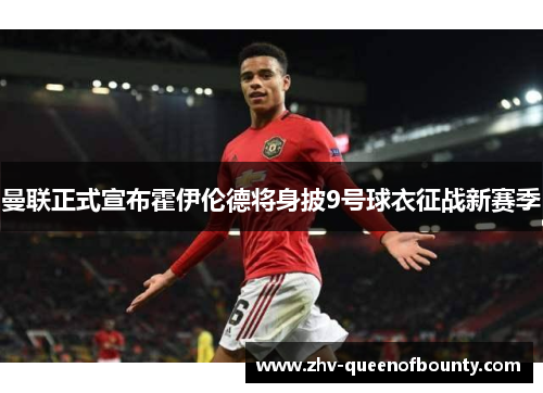 曼联正式宣布霍伊伦德将身披9号球衣征战新赛季 曼联正式宣布霍伊伦德将身披9号球衣征战新赛季