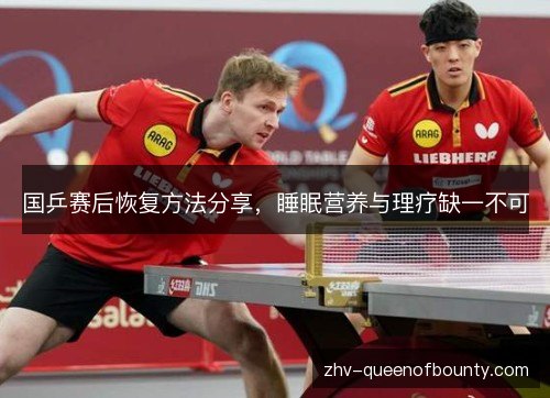 国乒赛后恢复方法分享,睡眠营养与理疗缺一不可 国乒赛后恢复方法分享,睡眠营养与理疗缺一不可